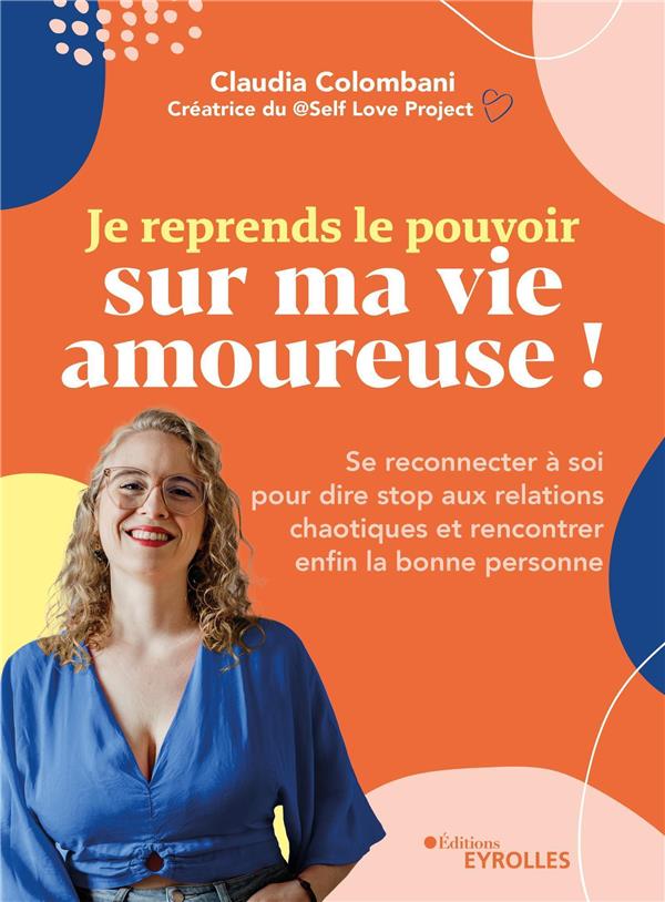 JE REPRENDS LE POUVOIR SUR MA VIE AMOUREUSE ! - SE RECONNECTER A SOI POUR DIRE STOP AUX RELATIONS CH - COLOMBANI  CLAUDIA - EYROLLES