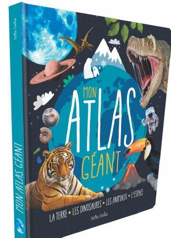 MON ATLAS GEANT - LA TERRE, LES DINOSAURES, LES ANIMAUX, L'ESPACE -  Collectif - PETITS GENIES