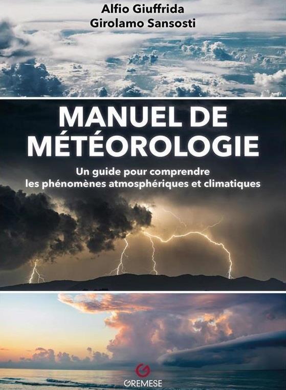 MANUEL DE METEOROLOGIE - UN GUIDE POUR COMPRENDRE LES PHENOMENES ATMOSPHERIQUES ET CLIMATIQUES - SANSOSTI/GIUFFRIDA - GREMESE