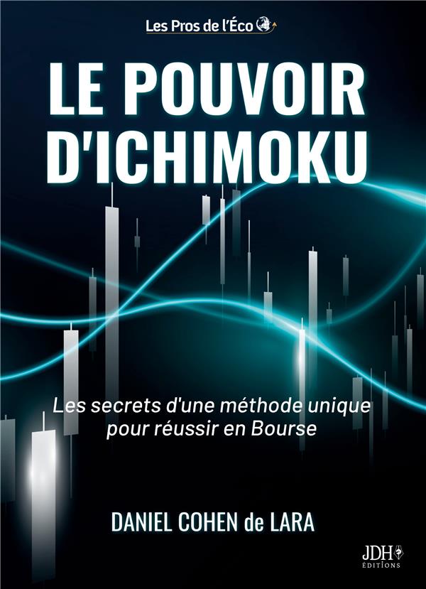 LE POUVOIR D'ICHIMOKU : LES SECRETS D'UNE METHODE UNIQUE POUR REUSSIR EN BOURSE - COHEN DE LARA DANIEL - JDH