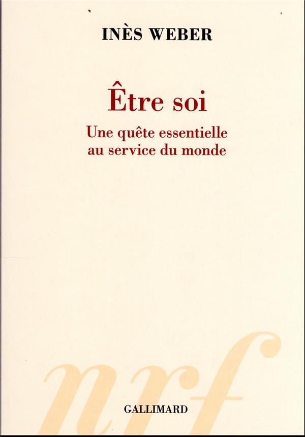 ETRE SOI - UNE QUETE ESSENTIELLE AU SERVICE DU MONDE - WEBER INES - GALLIMARD