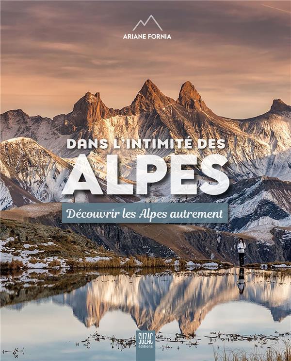 DANS L'INTIMITE DES ALPES - DECOUVRIR LES ALPES AUTREMENT - FORNIA ARIANE - DU LUMIGNON