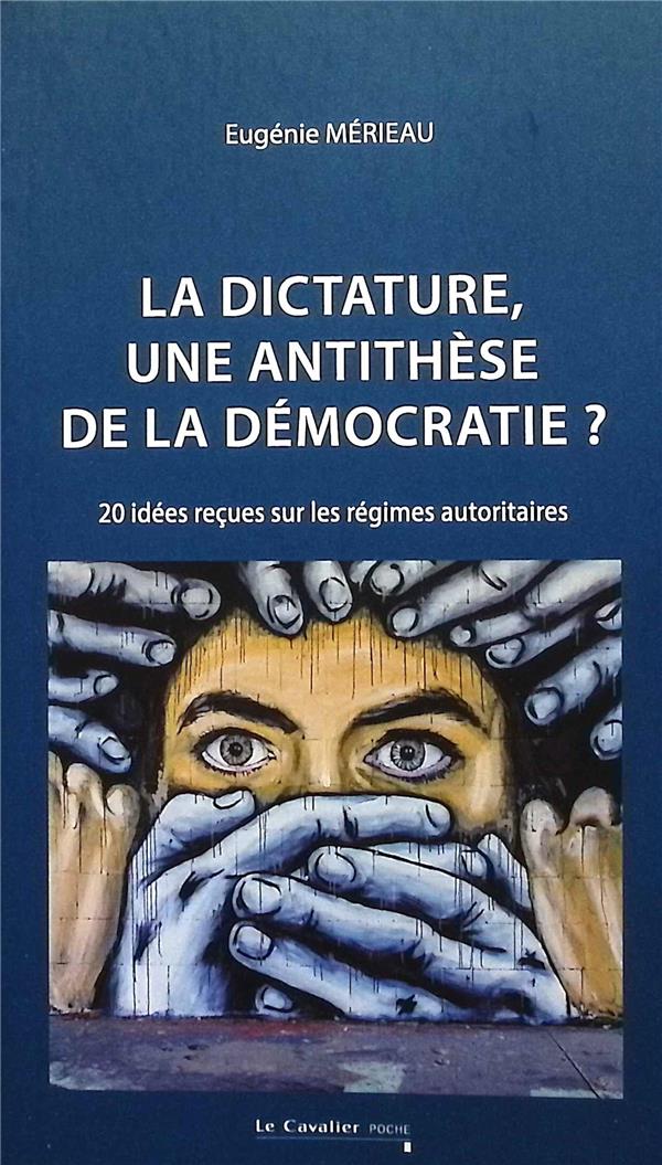 LA DICTATURE, UNE ANTITHESE DE LA DEMOCRATIE ? - 20 IDEES RECUES SUR LES REGIMES AUTORITAIRES - MERIEAU EUGENIE - CAVALIER BLEU