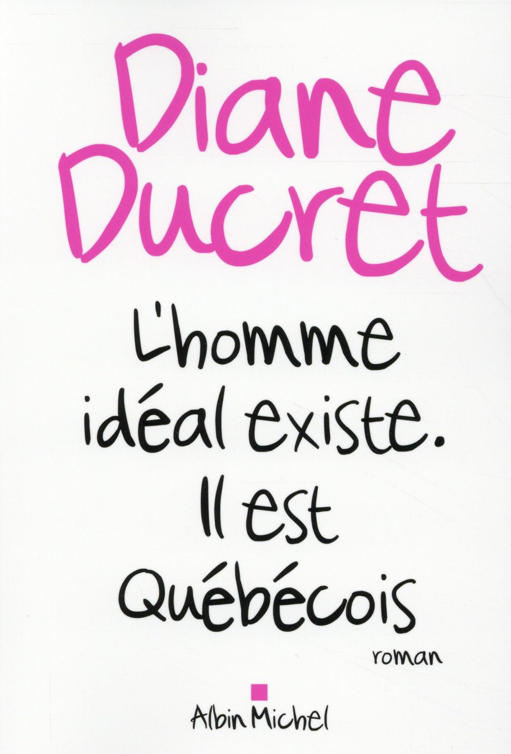 L'HOMME IDEAL EXISTE  -  IL EST QUEBECOIS - Ducret Diane - Albin Michel