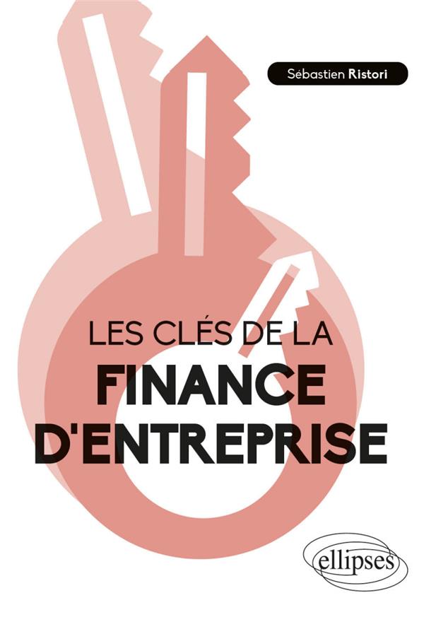 LES CLES DE LA FINANCE D'ENTREPRISE - RISTORI  SEBASTIEN - ELLIPSES MARKET