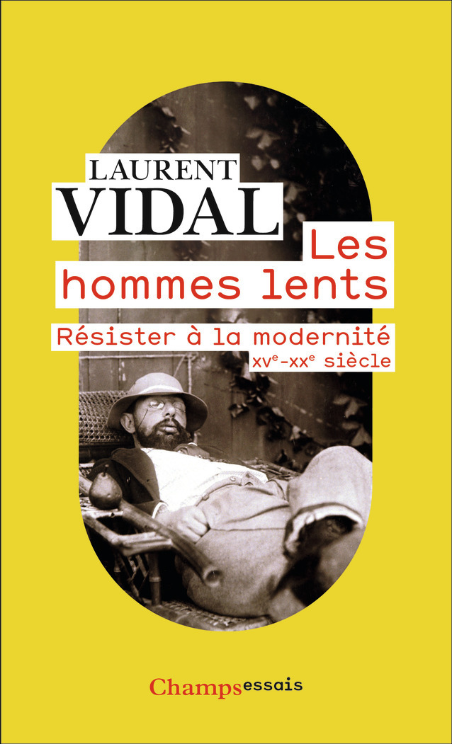 LES HOMMES LENTS - RESISTER A LA MODERNITE, XVE-XXE SIECLE - Laurent Vidal - FLAMMARION