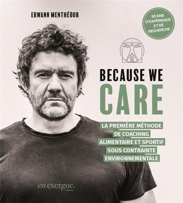 BECAUSE WE CARE : LA PREMIERE METHODE DE COACHING ALIMENTAIRE ET SPORTIF SOUS CONTRAINTE ENVIRONNEMENTALE - MENTHEOUR ERWANN - EN EXERGUE