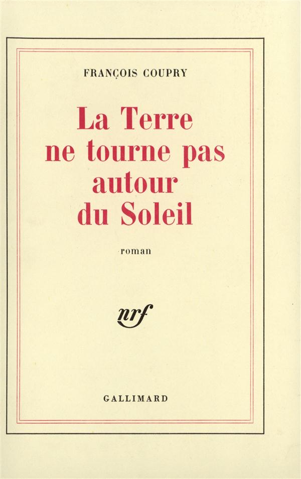 LA TERRE NE TOURNE PAS AUTOUR DU SOLEIL - COUPRY  FRANCOIS - GALLIMARD