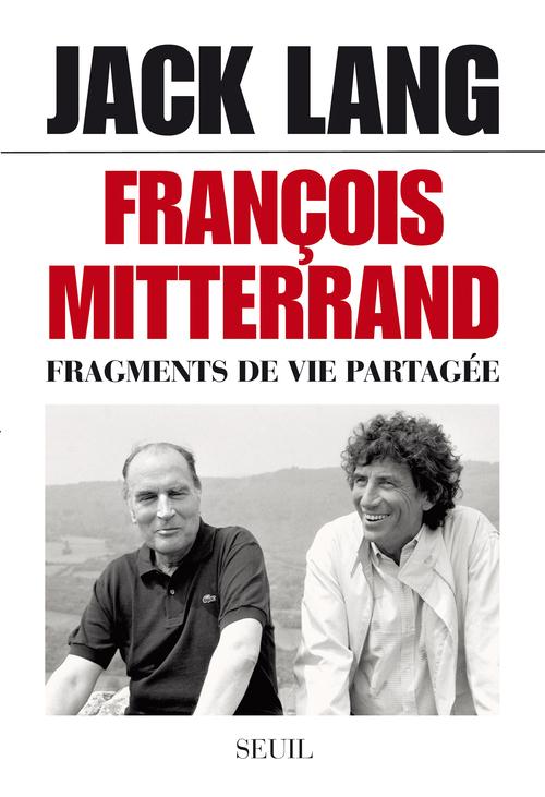 FRANCOIS MITTERRAND - FRAGMENTS DE VIE PARTAGEE - LANG  JACK - SEUIL