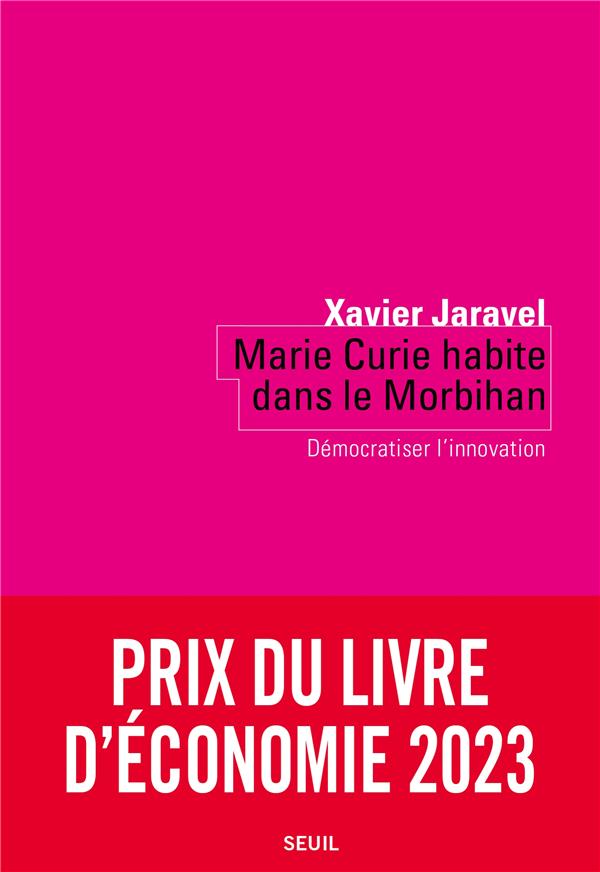 MARIE CURIE HABITE DANS LE MORBIHAN - DEMOCRATISER L'INNOVATION - JARAVEL XAVIER - SEUIL