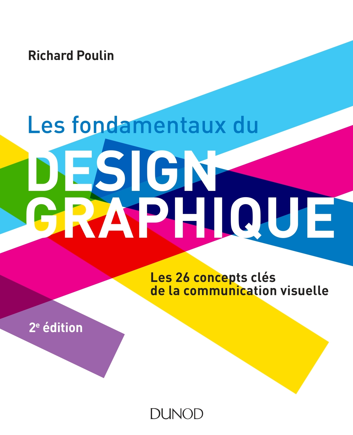 LES FONDAMENTAUX DU DESIGN GRAPHIQUE - LES 26 CONCEPTS CLES DE LA COMMUNICATION VISUELLE / 300 REALI - Richard Poulin - DUNOD