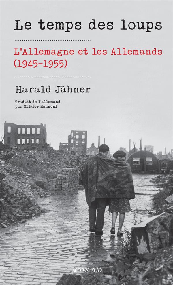 LE TEMPS DES LOUPS - L'ALLEMAGNE ET LES ALLEMANDS (1945-1955) - JAHNER HARALD - ACTES SUD