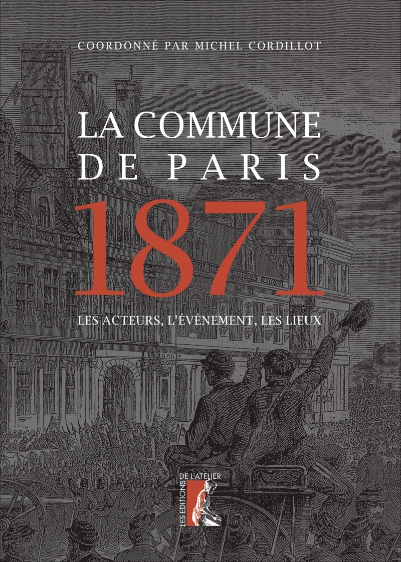 LA COMMUNE DE PARIS 1871 - LES ACTEURS, L'EVENEMENT, LES LIE - Michel Cordillot - ATELIER