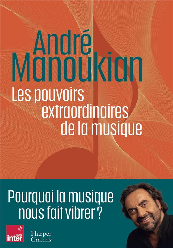 LES POUVOIRS EXTRAORDINAIRES DE LA MUSIQUE : POURQUOI LA MUSIQUE NOUS FAIT VIBRER ? - MANOUKIAN ANDRE - HARPERCOLLINS