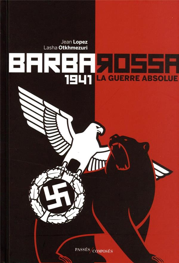 BARBAROSSA 1941 : LA GUERRE ABSOLUE - LOPEZ/OTKHMEZURI - PASSES COMPOSES