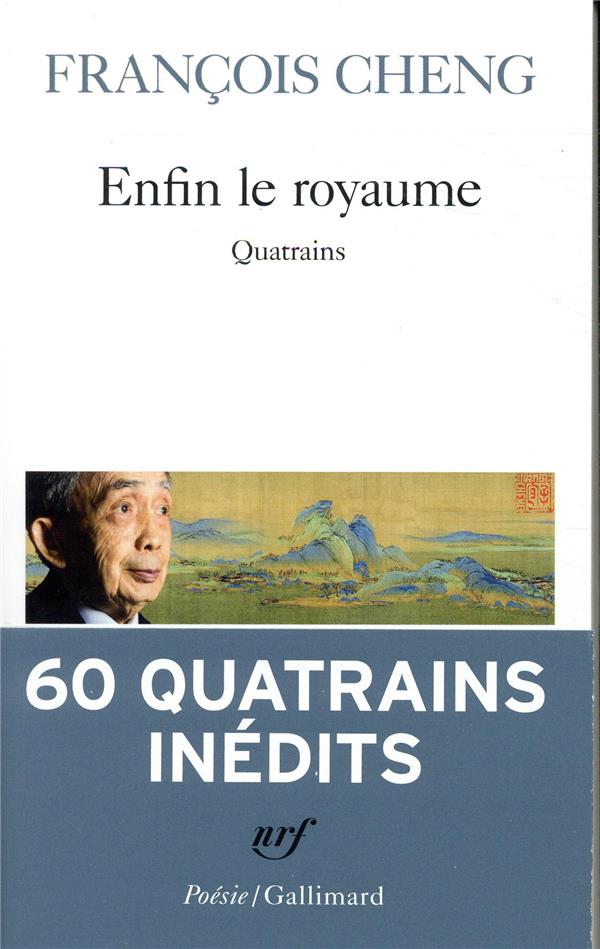 ENFIN LE ROYAUME  -  QUATRAINS - CHENG FRANCOIS - GALLIMARD