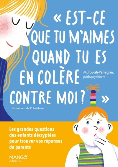 AIDER A GRANDIR EST-CE QUE TU M'AIMES QUAND TU ES EN COLERE CONTRE MOI ? - LES GRANDES QUESTIONS DES - TOUATI-PELLEGRIN - MANGO