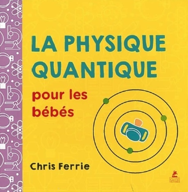 LA PHYSIQUE QUANTIQUE POUR LES BEBES - FERRIE  CHRIS - PLACE VICTOIRES