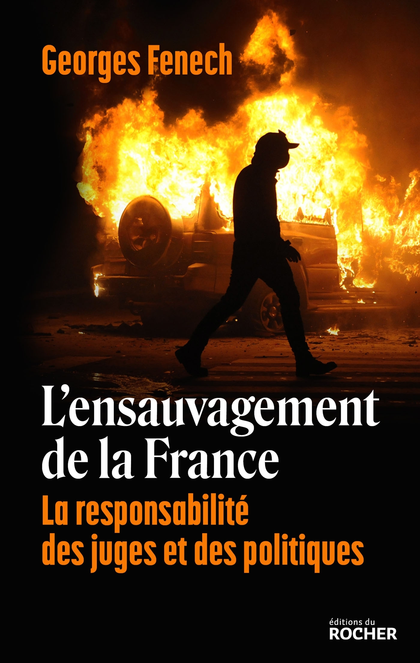 L'ENSAUVAGEMENT DE LA FRANCE - LA RESPONSABILITE DES JUGES ET DES POLITIQUES - Georges Fenech - DU ROCHER