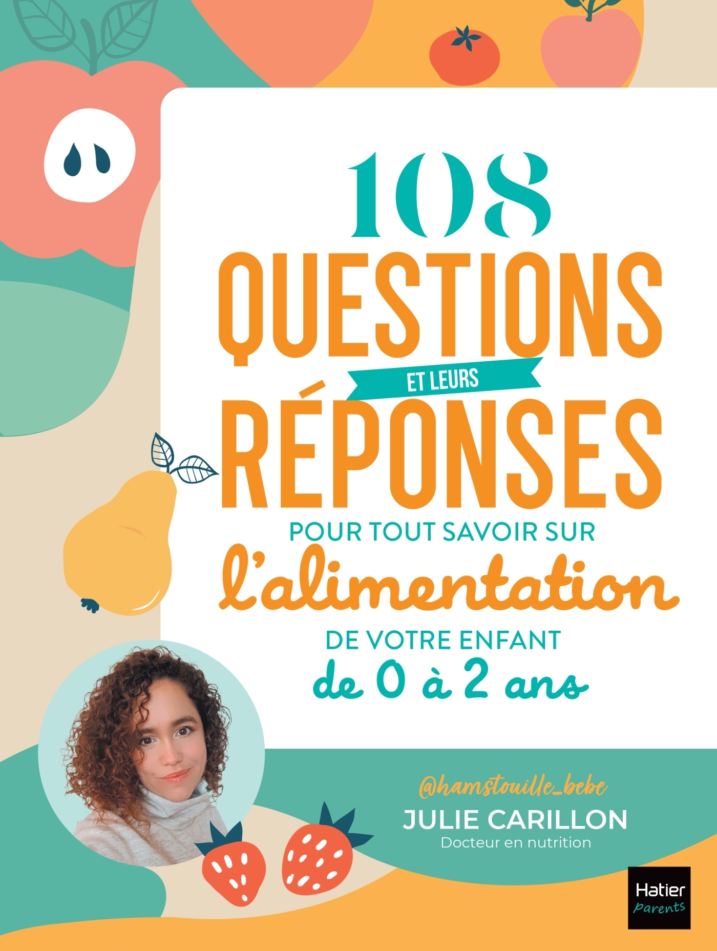 108 questions et leurs réponses pour tout savoir sur l'alimentation de votre enfant de 0 à 2 ans - @Hamstouille_bébé @Hamstouille_bébé, Julie Carillon Julie Carillon - HATIER PARENTS