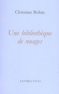 UNE BIBLIOTHEQUE DE NUAGES - BOBIN CHRISTIAN - LETTRES VIVES