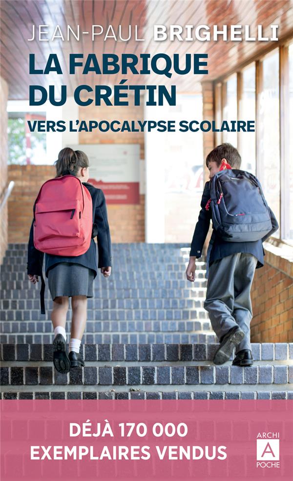 LA FABRIQUE DU CRETIN : VERS L'APOCALYPSE SCOLAIRE - BRIGHELLI  JEAN-PAUL - ARCHIPOCHE