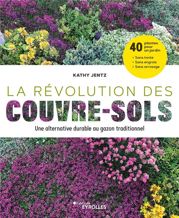 LA REVOLUTION DES COUVRE-SOLS : UNE ALTERNATIVE DURABLE AU GAZON TRADITIONNEL - JENTZ  KATHY - EYROLLES