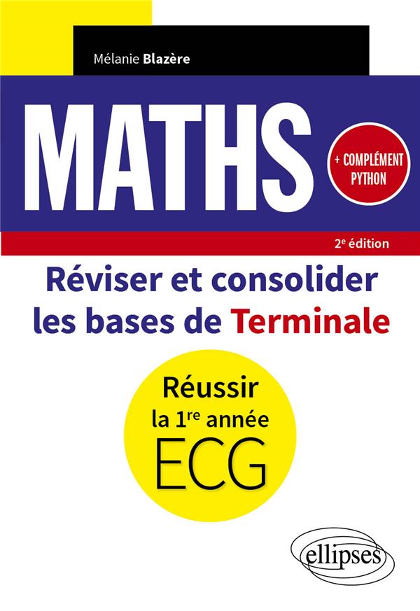 MATHEMATIQUES : REVISER ET CONSOLIDER LES BASES DE TERMINALE POUR REUSSIR LA 1RE ANNEE D'ECG - BLAZERE MELANIE - ELLIPSES MARKET