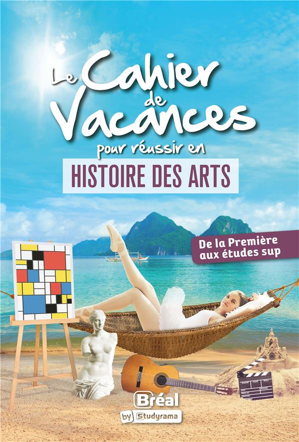 LE CAHIER DE VACANCES POUR REUSSIR EN HISTOIRE DES ARTS : DE LA PREMIERE AUX ETUDES SUP - CHEVROLLIER ALEXIA - BREAL