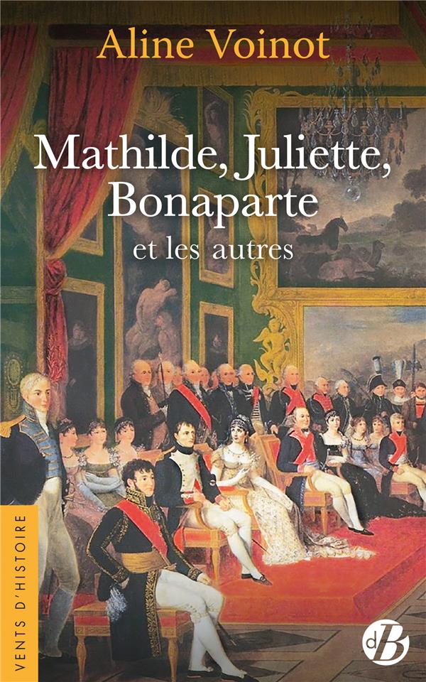 MATHILDE, JULIETTE, BONAPARTE ET LES AUTRES - VOINOT ALINE - DE BOREE