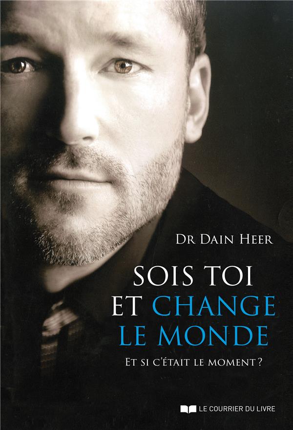 SOIS TOI ET CHANGE LE MONDE  -  ET SI C'ETAIT LE MOMENT ? - HEER DAIN - Courrier du livre