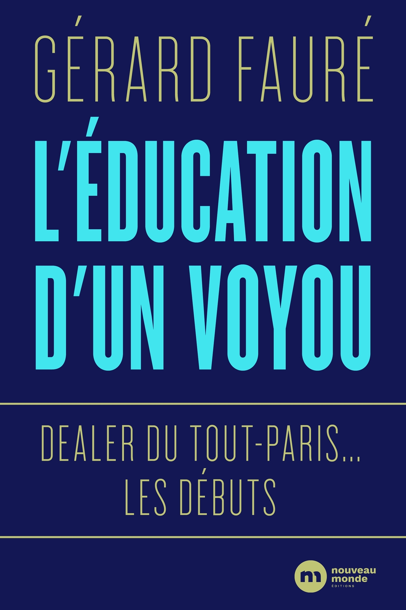 L'EDUCATION D'UN VOYOU - DEALER DU TOUT-PARIS... LES DEBUTS - Gérard Fauré - NOUVEAU MONDE