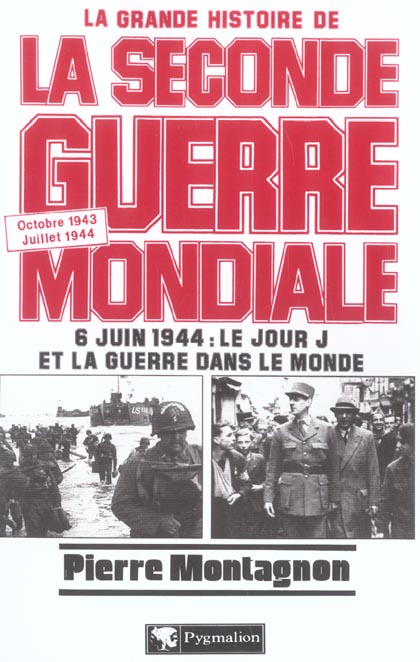 LA GRANDE HISTOIRE DE LA SECONDE GUERRE MONDIALE : OCTOBRE 1943-JUILLET 1944 : 6 JUIN 1944, LE JOUR J ET LA GUERRE DANS LE MONDE - MONTAGNON PIERRE - PYGMALION