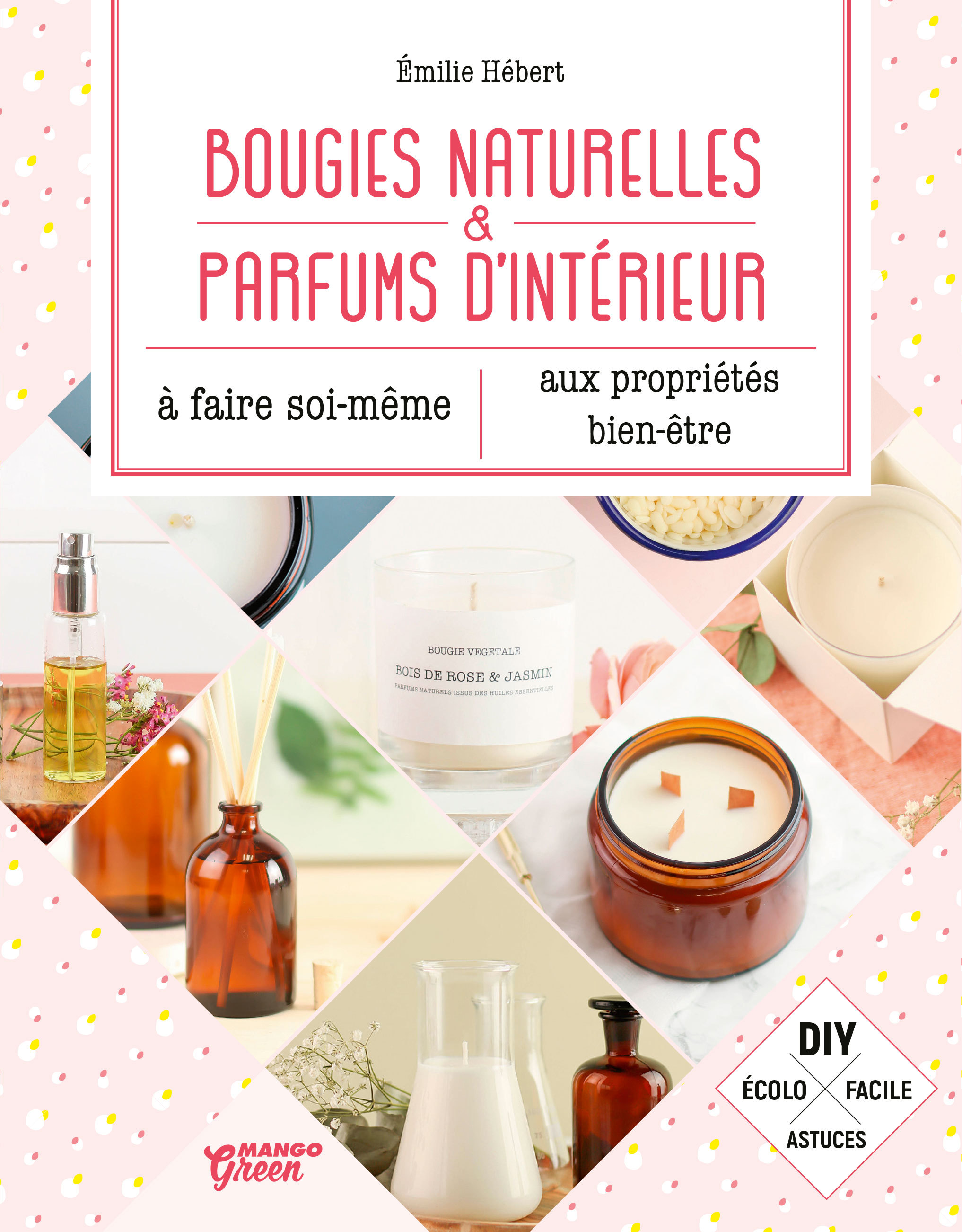 BOUGIES NATURELLES ET PARFUMS D'INTERIEUR - A FAIRE SOI-MEME - AUX PROPRIETES BIEN-ETRE - Emilie Hébert - MANGO