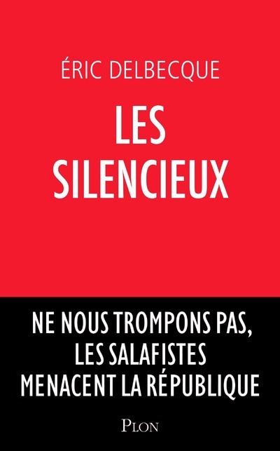 LES SILENCIEUX - NE NOUS TROMPONS PAS, LES SALAFISTES MENACENT LA REPUBLIQUE - Éric Delbecque - PLON