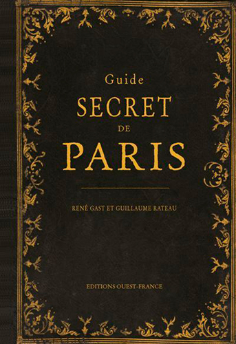 Guide secret de Paris - Gast René, Rateau Guillaume - OUEST FRANCE