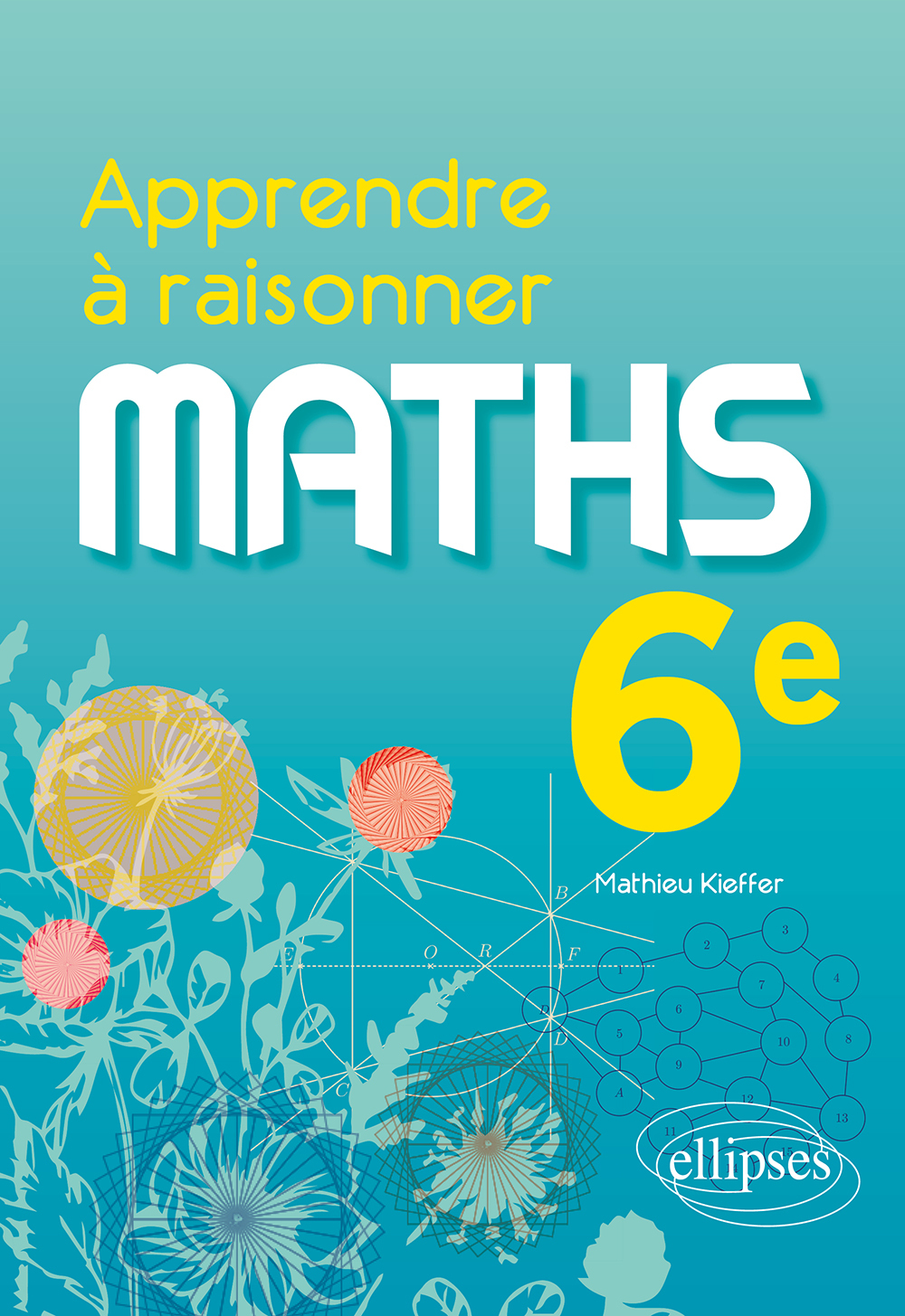 APPRENDRE A RAISONNER - MATHEMATIQUES - SIXIEME - Mathieu Kieffer - ELLIPSES