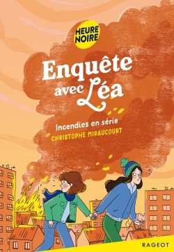 ENQUETE AVEC LEA - T02 - ENQUETE AVEC LEA - INCENDIES EN SERIE - Christophe Miraucourt - RAGEOT