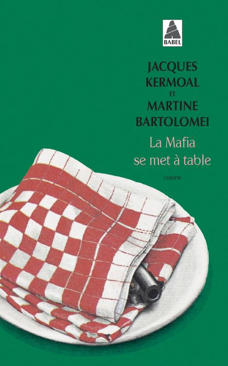 LA MAFIA SE MET A TABLE - HISTOIRE ET RECETTES DE L'HONORABLE SOCIETE - BARTOLOMEI/KERMOAL - ACTES SUD