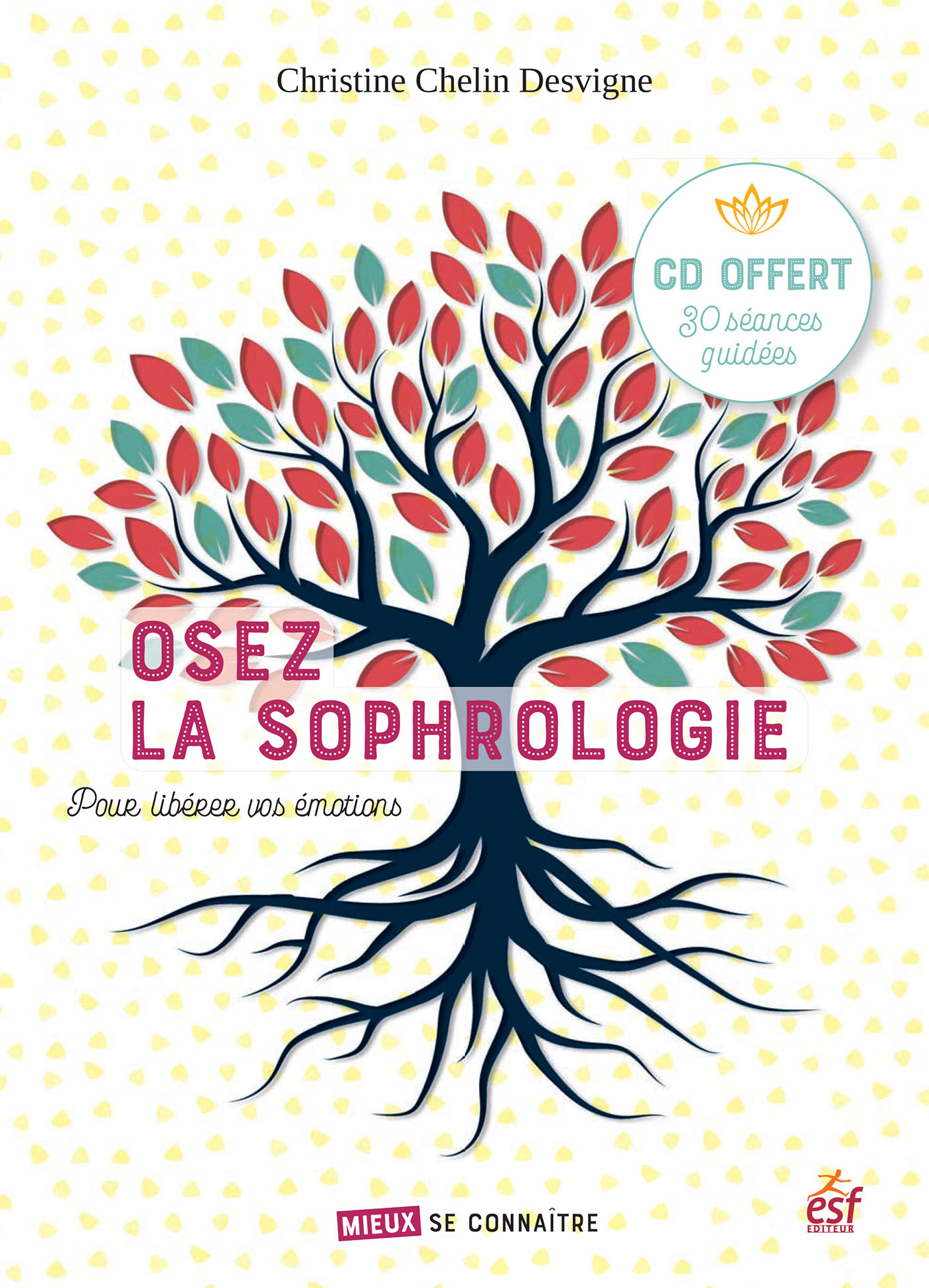 OSEZ LA SOPHROLOGIE POUR LIBERER VOS EMOTIONS - Christine Desvigne - ESF PRISMA OSEZ LA SOPHROLOGIE POUR LIBERER VOS EMOTIONS - Christine Desvigne - ESF PRISMA