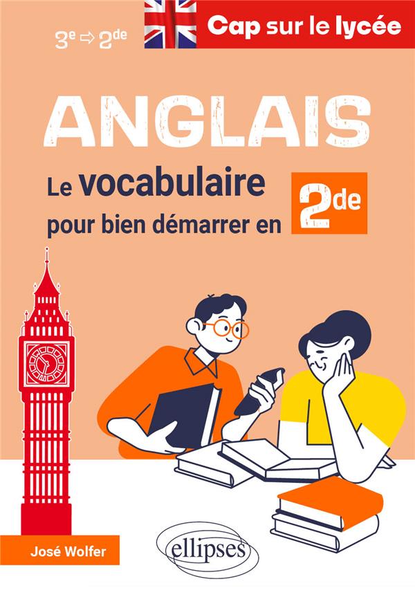 ANGLAIS. CAP SUR LE LYCEE - LE VOCABULAIRE POUR BIEN DEMARRER EN SECONDE - WOLFER JOSE - ELLIPSES MARKET