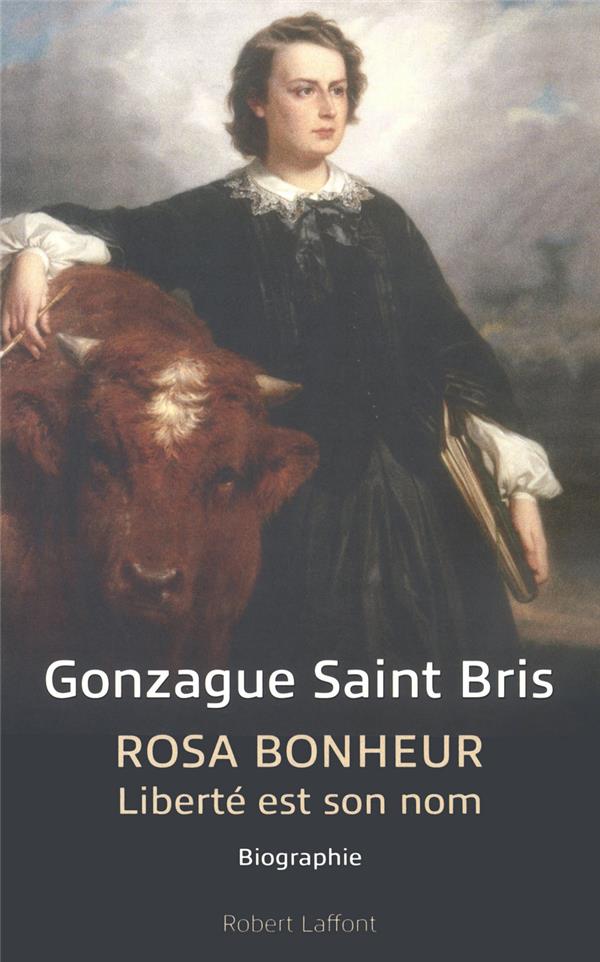 ROSA BONHEUR, LIBERTE EST SON NOM - SAINT BRIS  GONZAGUE - ROBERT LAFFONT