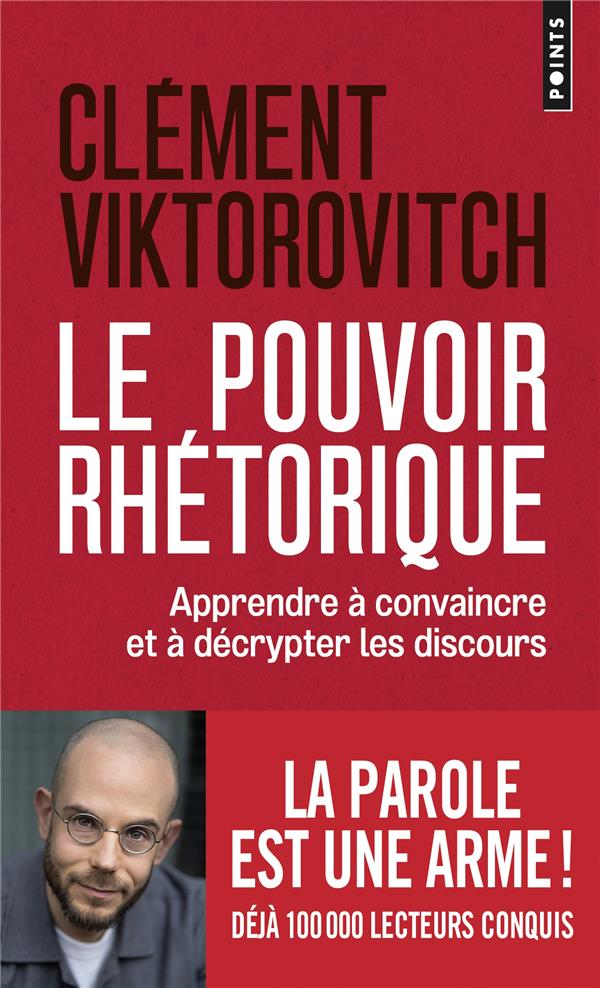 LE POUVOIR RHETORIQUE - APPRENDRE A CONVAINCRE ET A DECRYPTER LES DISCOURS - VIKTOROVITCH CLEMENT - POINTS