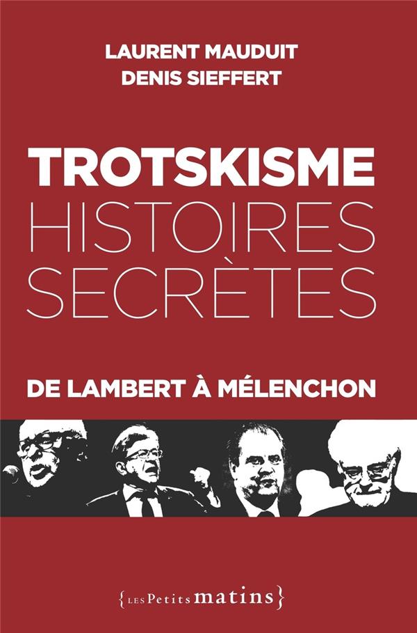 TROTSKISME, HISTOIRES SECRETES : DE LAMBERT A MELENCHON - MAUDUIT/SIEFFERT - PETITS MATINS