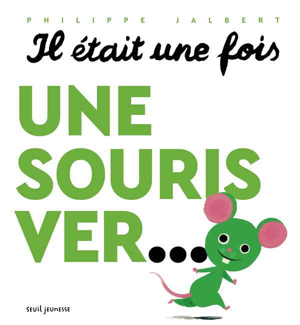 IL ETAIT UNE FOIS UNE SOURIS VER... - JALBERT  PHILIPPE - SEUIL JEUNESSE