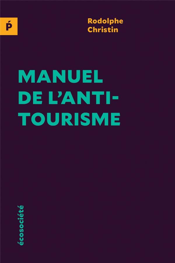 MANUEL DE L'ANTITOURISME - CHRISTIN  RODOLPHE - ECOSOCIETE