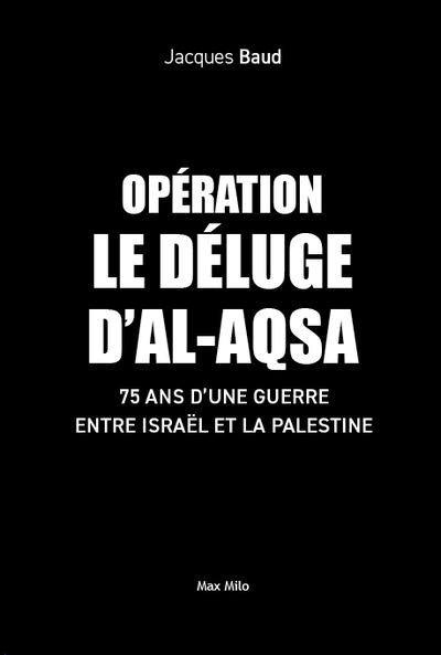 OPERATION DELUGE D'AL-AQSA : LA DEFAITE DU VAINQUEUR - BAUD  JACQUES - MAX MILO