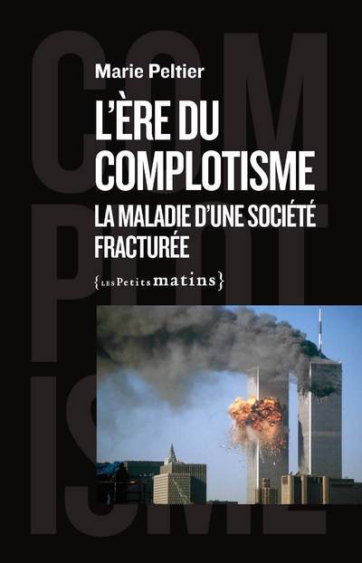 L'ERE DU COMPLOTISME - LA MALADIE D'UNE SOCIETE FRACTUREE - Marie Peltier - PETITS MATINS