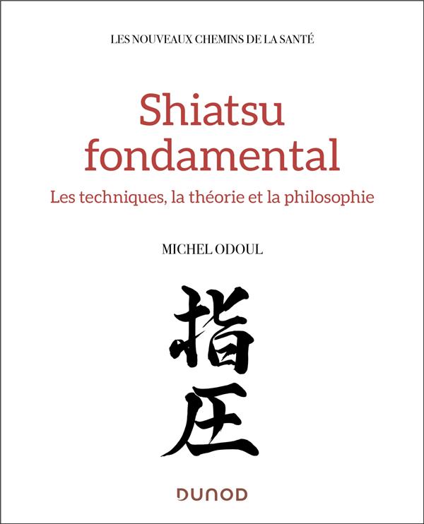 SHIATSU FONDAMENTAL - MEDECINE CHINOISE ET TRADITION JAPONAISE - ODOUL MICHEL - DUNOD