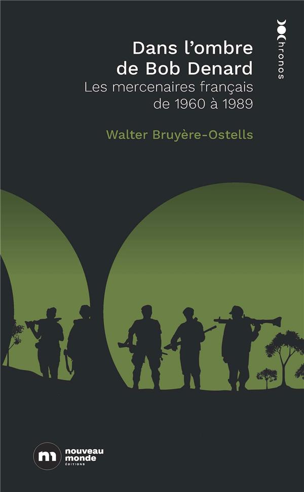 DANS L'OMBRE DE BOB DENARD - LES MERCENAIRES FRANCAIS DE 1960 A 1989 - BRUYERE-OSTELLS W. - NOUVEAU MONDE